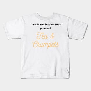 I'm only here because I was promised tea and crumpets. Kids T-Shirt